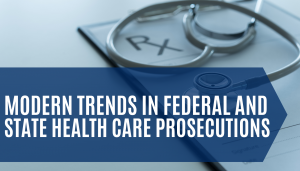 Modern Trends in Federal Health Care Prosecutions